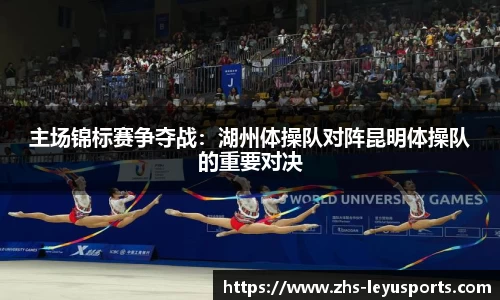 主场锦标赛争夺战：湖州体操队对阵昆明体操队的重要对决